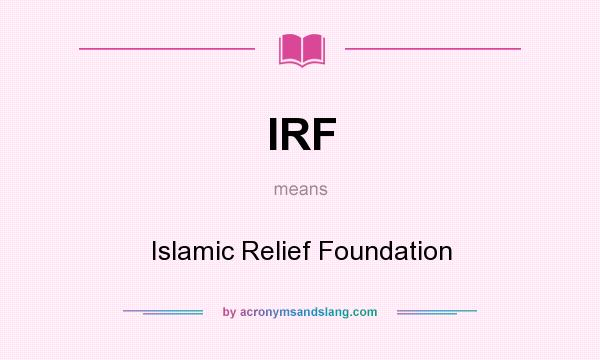 What does IRF mean? It stands for Islamic Relief Foundation
