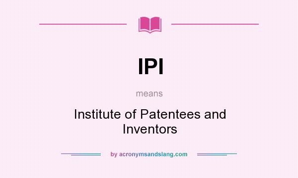 What does IPI mean? It stands for Institute of Patentees and Inventors