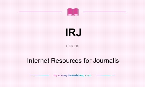 What does IRJ mean? It stands for Internet Resources for Journalis