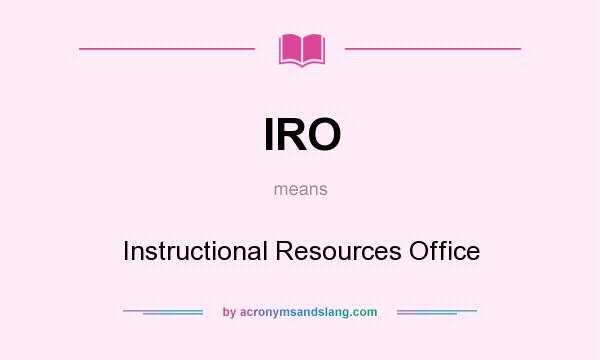 What does IRO mean? It stands for Instructional Resources Office