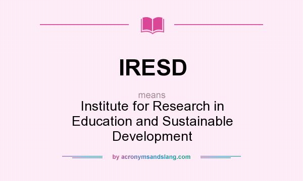 What does IRESD mean? It stands for Institute for Research in Education and Sustainable Development