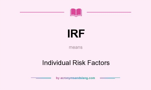 What does IRF mean? It stands for Individual Risk Factors
