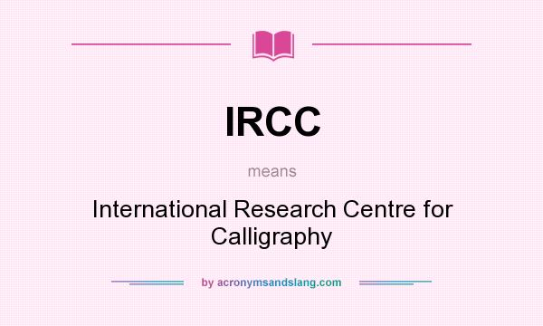 What does IRCC mean? It stands for International Research Centre for Calligraphy