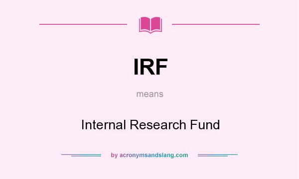 What does IRF mean? It stands for Internal Research Fund