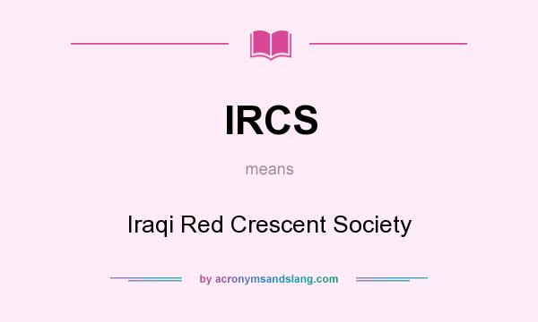 What does IRCS mean? It stands for Iraqi Red Crescent Society
