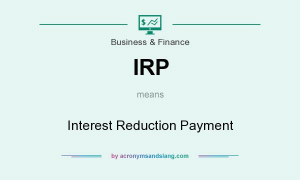What does IRP mean? It stands for Interest Reduction Payment