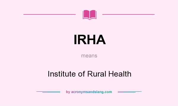 What does IRHA mean? It stands for Institute of Rural Health