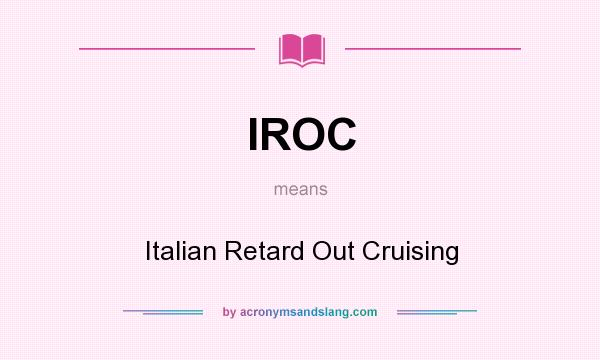 What does IROC mean? It stands for Italian Retard Out Cruising