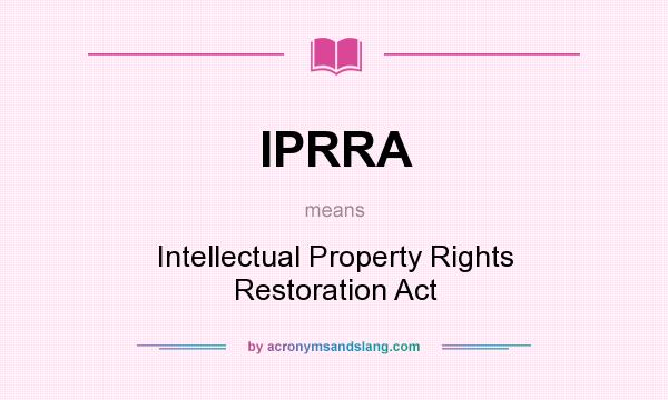 What does IPRRA mean? It stands for Intellectual Property Rights Restoration Act