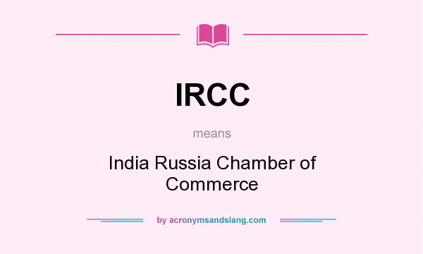 What does IRCC mean? It stands for India Russia Chamber of Commerce