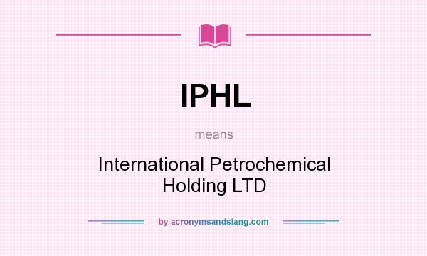 What does IPHL mean? It stands for International Petrochemical Holding LTD