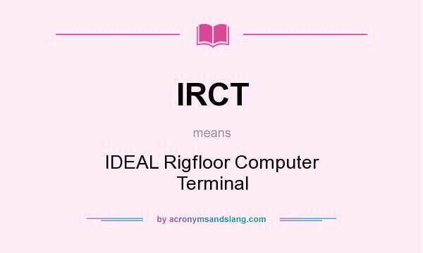 What does IRCT mean? It stands for IDEAL Rigfloor Computer Terminal