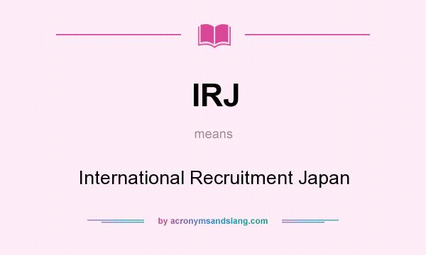 What does IRJ mean? It stands for International Recruitment Japan