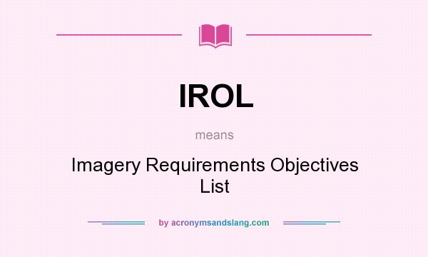 What does IROL mean? It stands for Imagery Requirements Objectives List
