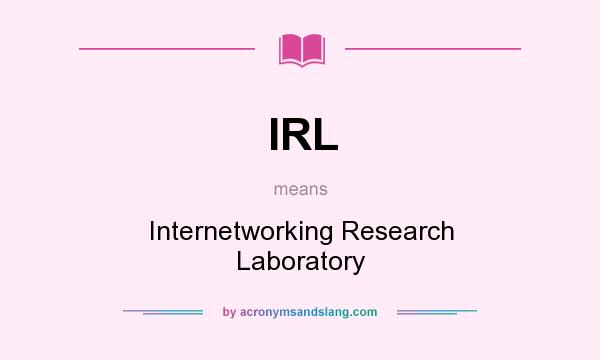 What does IRL mean? It stands for Internetworking Research Laboratory