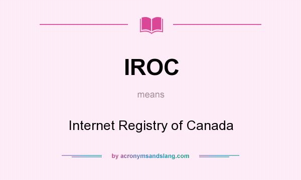 What does IROC mean? It stands for Internet Registry of Canada