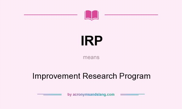 What does IRP mean? It stands for Improvement Research Program