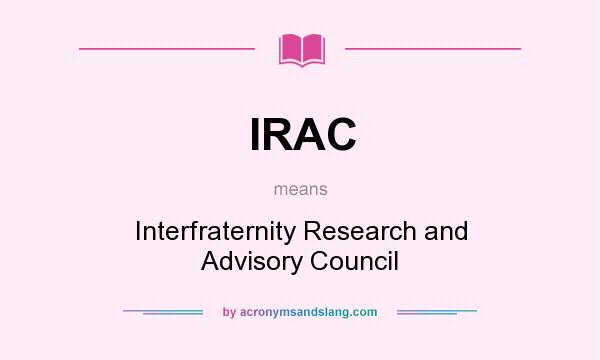 What does IRAC mean? It stands for Interfraternity Research and Advisory Council