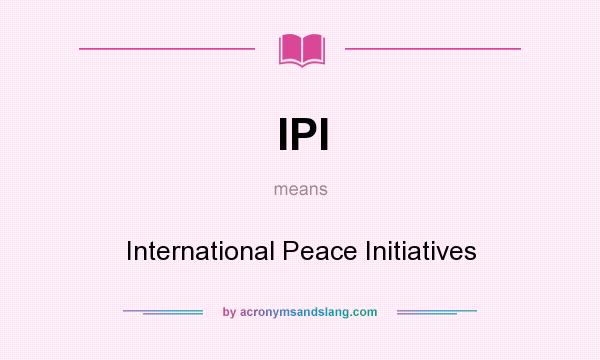 What does IPI mean? It stands for International Peace Initiatives