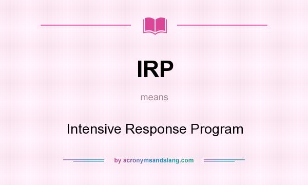 What does IRP mean? It stands for Intensive Response Program