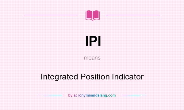 What does IPI mean? It stands for Integrated Position Indicator