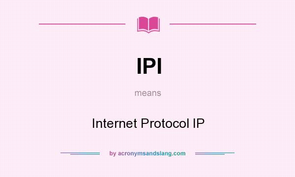 What does IPI mean? It stands for Internet Protocol IP