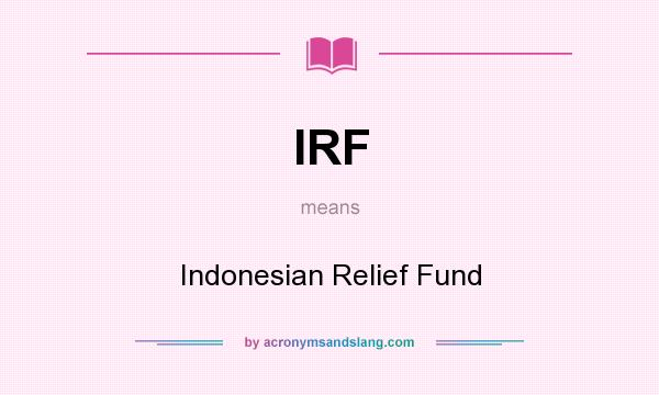 What does IRF mean? It stands for Indonesian Relief Fund