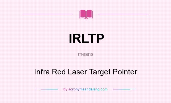 What does IRLTP mean? It stands for Infra Red Laser Target Pointer