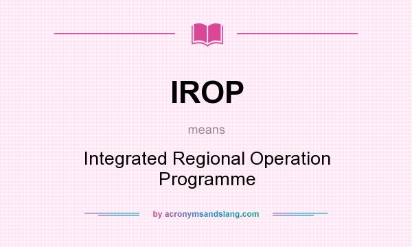 What does IROP mean? It stands for Integrated Regional Operation Programme