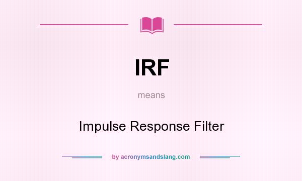 What does IRF mean? It stands for Impulse Response Filter