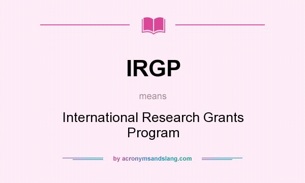 What does IRGP mean? It stands for International Research Grants Program