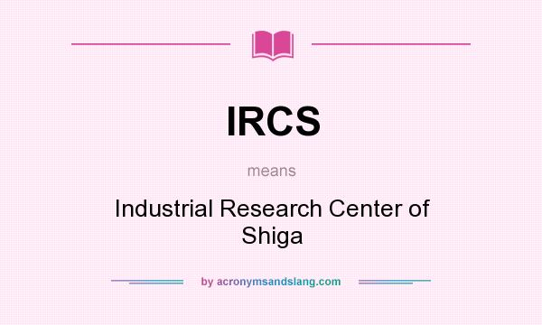 What does IRCS mean? It stands for Industrial Research Center of Shiga