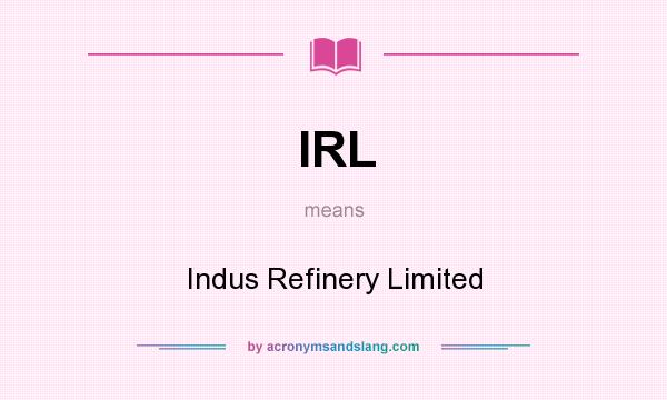 What does IRL mean? It stands for Indus Refinery Limited