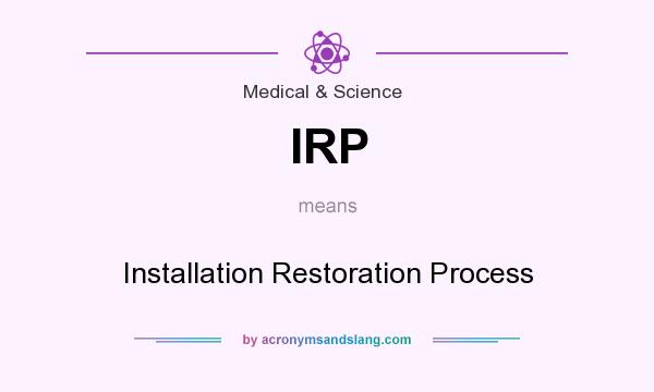 What does IRP mean? It stands for Installation Restoration Process