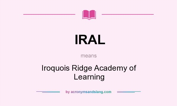 What does IRAL mean? It stands for Iroquois Ridge Academy of Learning