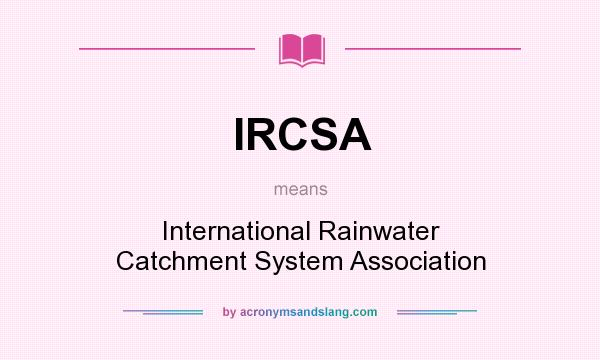 What does IRCSA mean? It stands for International Rainwater Catchment System Association