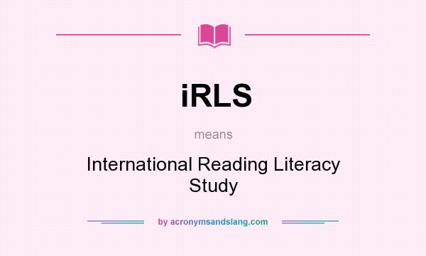 What does iRLS mean? It stands for International Reading Literacy Study