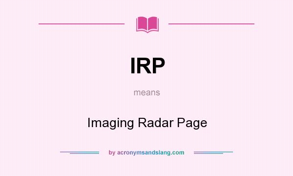 What does IRP mean? It stands for Imaging Radar Page