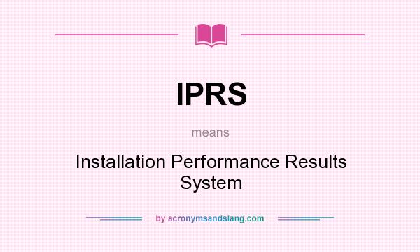 What does IPRS mean? It stands for Installation Performance Results System