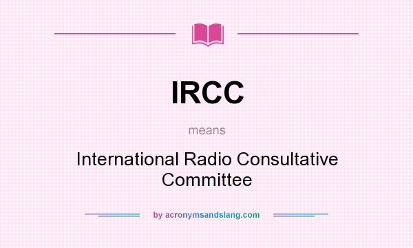 What does IRCC mean? It stands for International Radio Consultative Committee