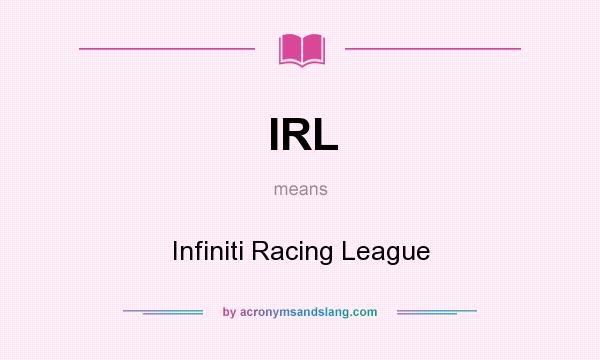 What does IRL mean? It stands for Infiniti Racing League