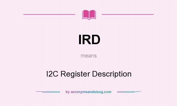 What does IRD mean? It stands for I2C Register Description