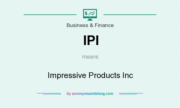 What does IPI mean? It stands for Impressive Products Inc