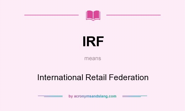 What does IRF mean? It stands for International Retail Federation