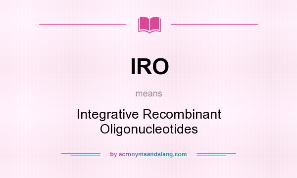 What does IRO mean? It stands for Integrative Recombinant Oligonucleotides