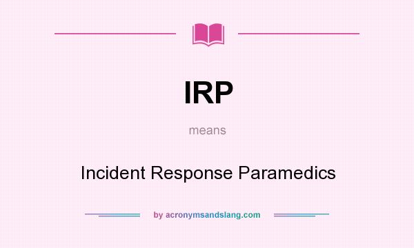 What does IRP mean? It stands for Incident Response Paramedics