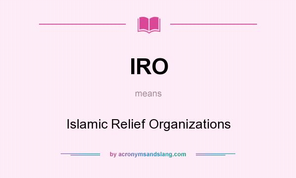 What does IRO mean? It stands for Islamic Relief Organizations