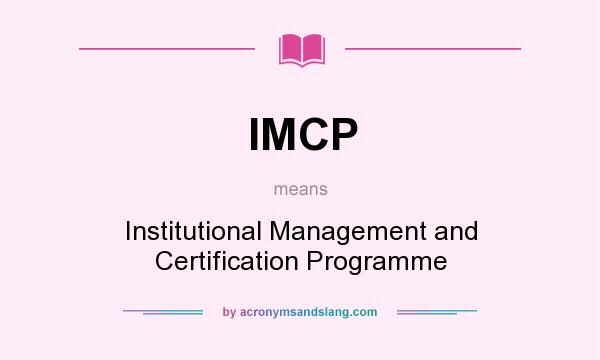 What does IMCP mean? It stands for Institutional Management and Certification Programme