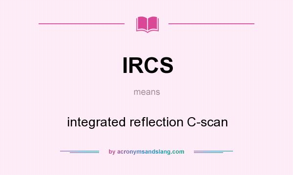 What does IRCS mean? It stands for integrated reflection C-scan