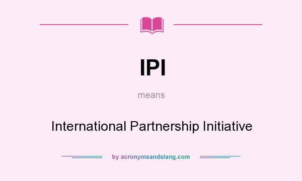 What does IPI mean? It stands for International Partnership Initiative